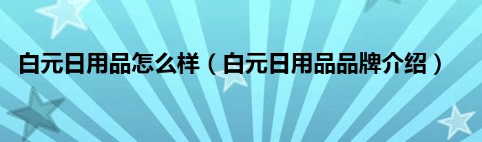 白元日用品怎么样（白元日用品品牌介绍）