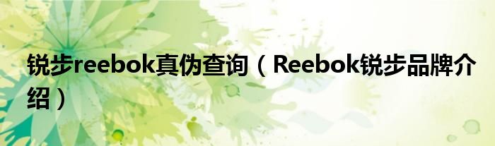 锐步reebok真伪查询（Reebok锐步品牌介绍）