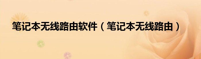 笔记本无线路由软件（笔记本无线路由）